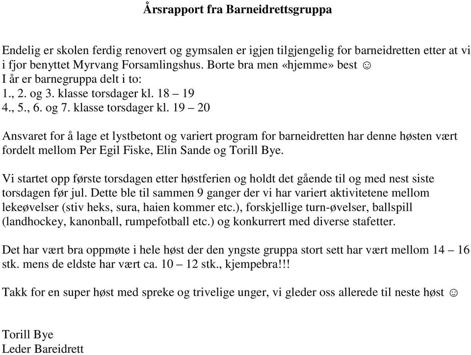 18 19 4., 5., 6. og 7. klasse torsdager kl. 19 20 Ansvaret for å lage et lystbetont og variert program for barneidretten har denne høsten vært fordelt mellom Per Egil Fiske, Elin Sande og Torill Bye.