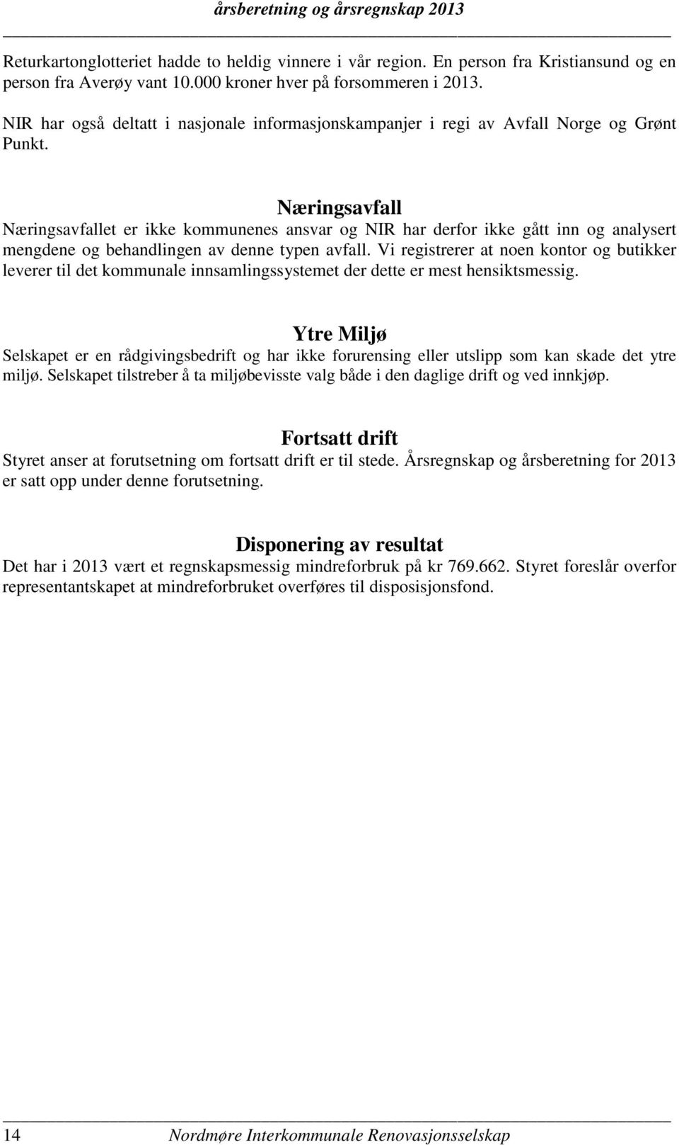 Næringsavfall Næringsavfallet er ikke kommunenes ansvar og NIR har derfor ikke gått inn og analysert mengdene og behandlingen av denne typen avfall.