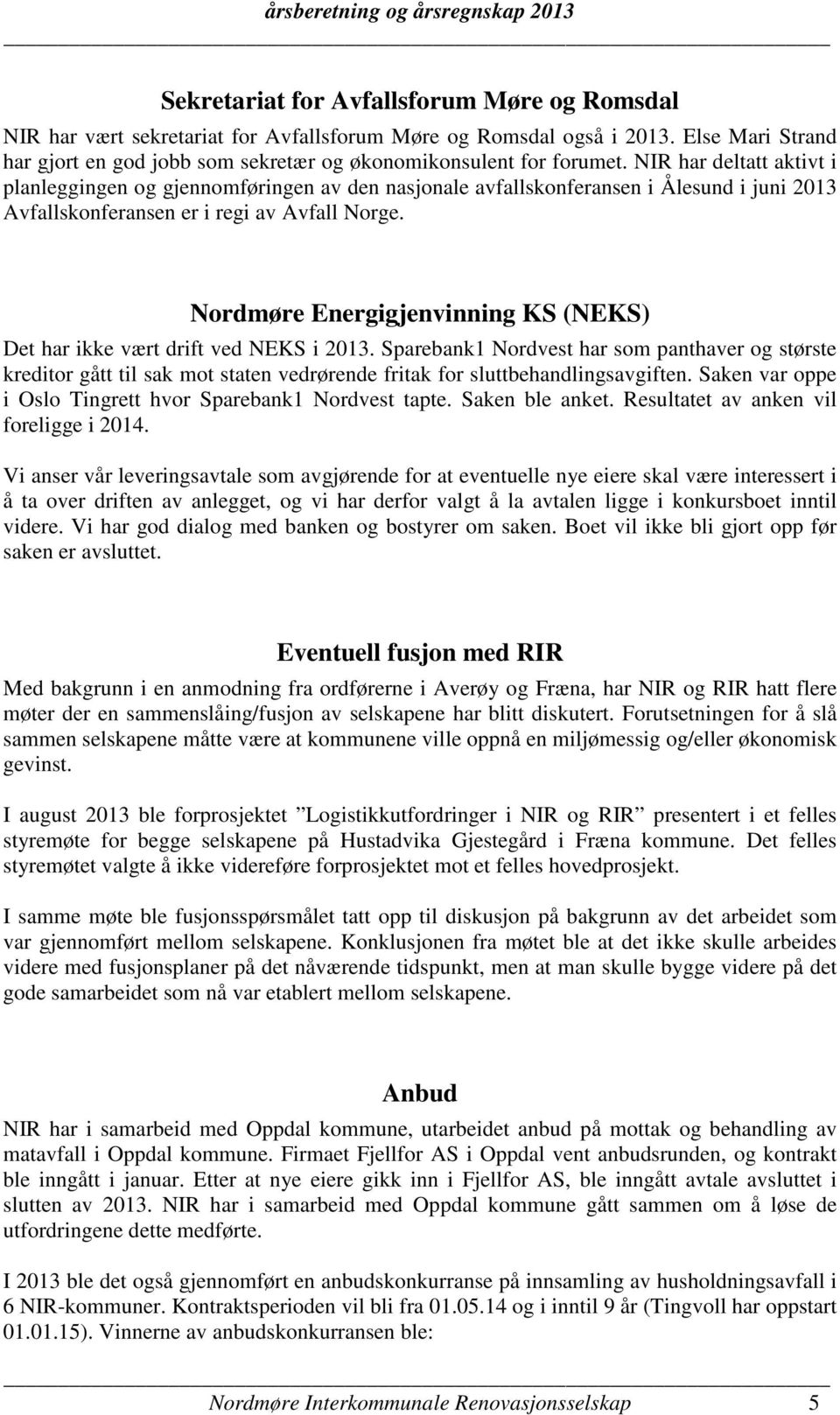 Nordmøre Energigjenvinning KS (NEKS) Det har ikke vært drift ved NEKS i 2013.