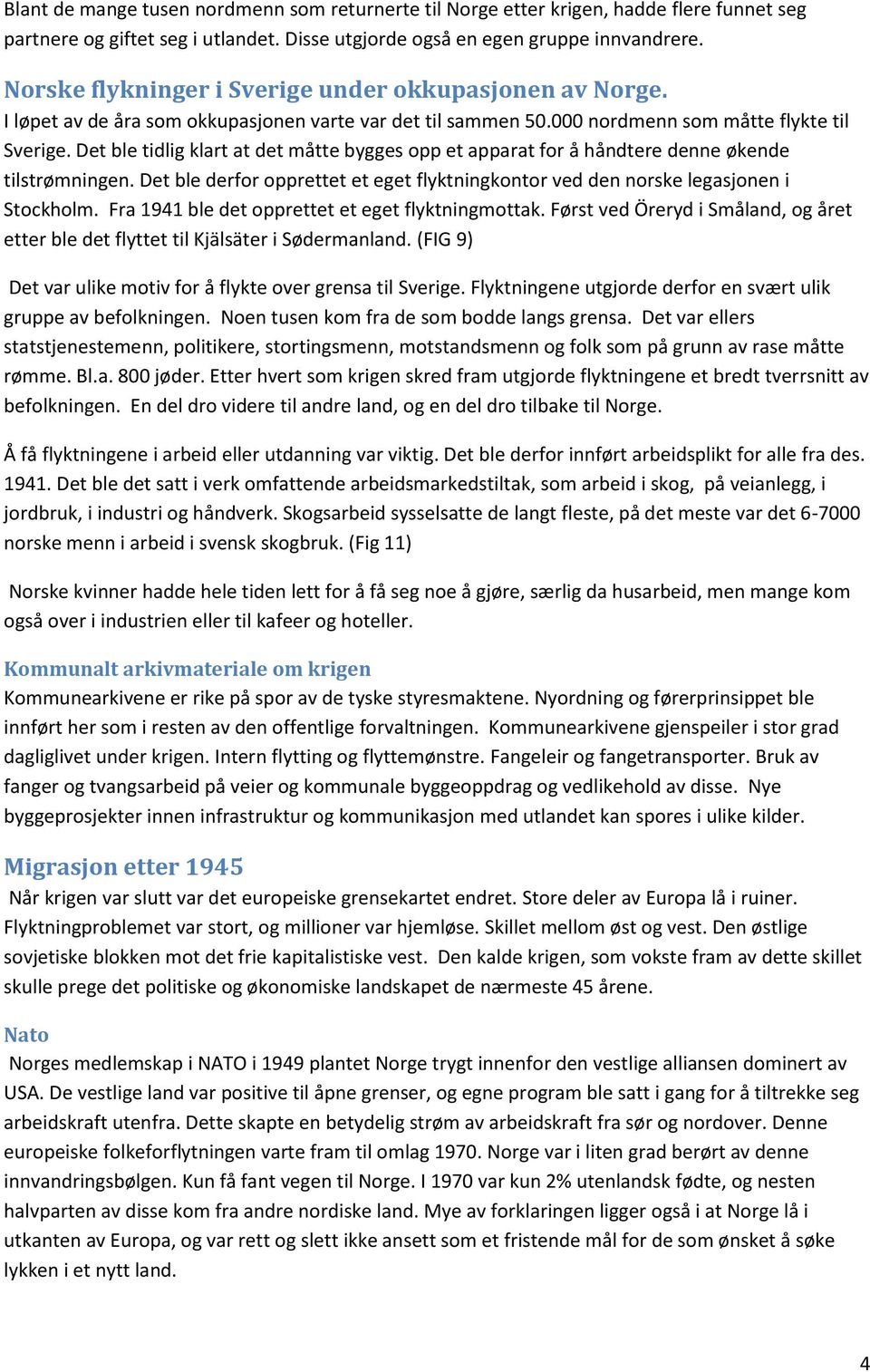 Det ble tidlig klart at det måtte bygges opp et apparat for å håndtere denne økende tilstrømningen. Det ble derfor opprettet et eget flyktningkontor ved den norske legasjonen i Stockholm.