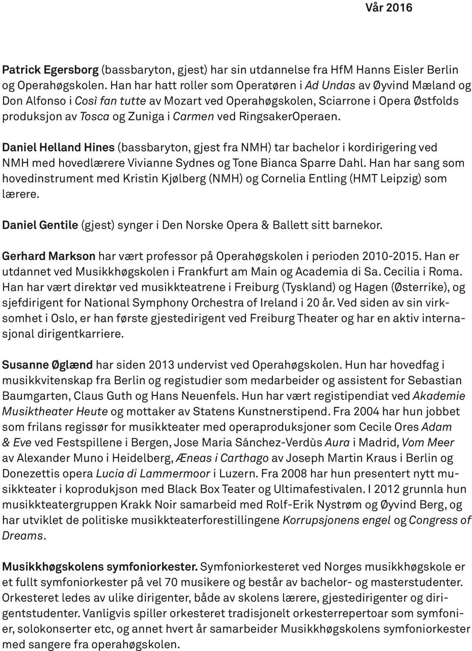 RingsakerOperaen. Daniel Helland Hines (bassbaryton, gjest fra NMH) tar bachelor i kordirigering ved NMH med hovedlærere Vivianne Sydnes og Tone Bianca Sparre Dahl.