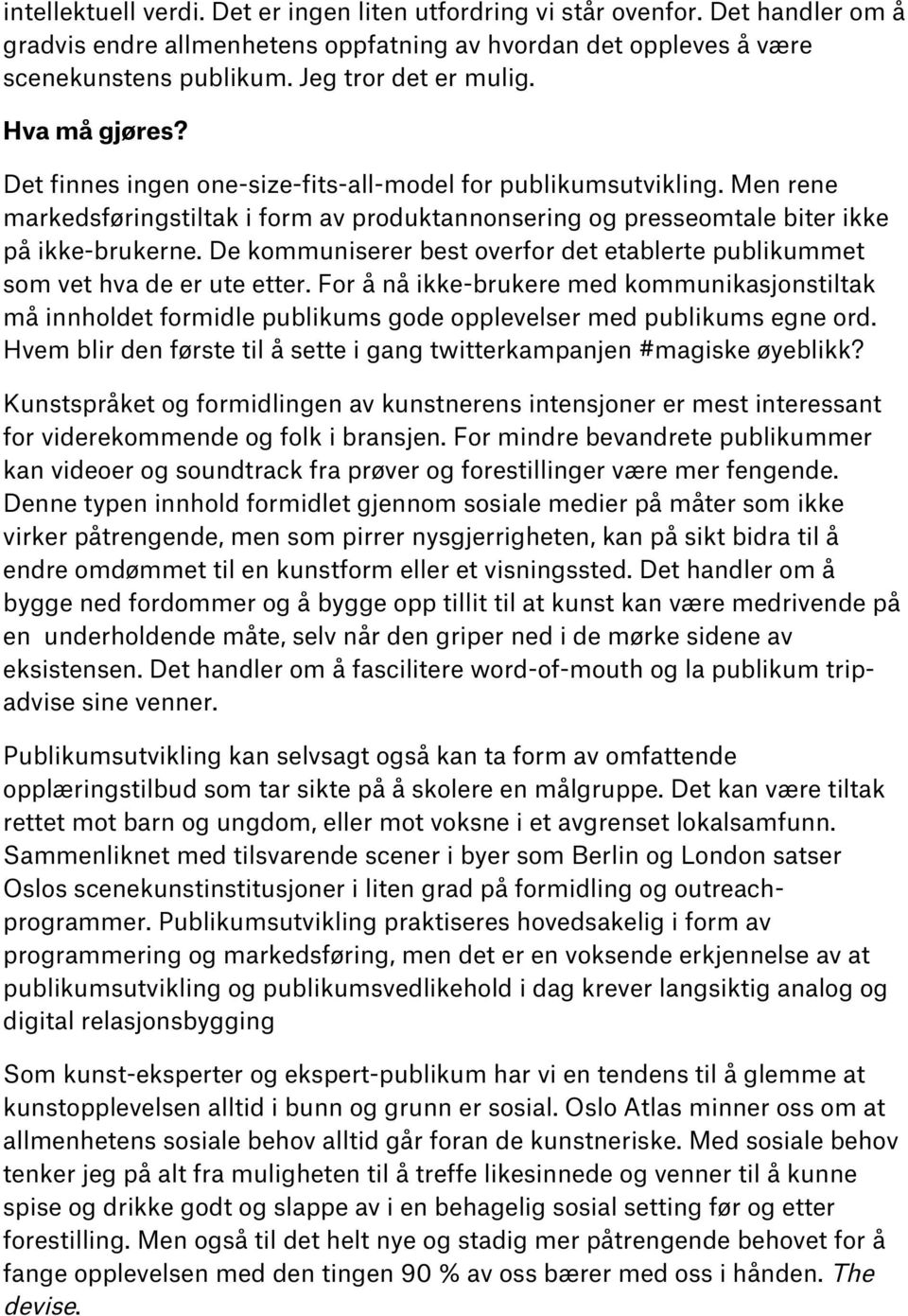 De kommuniserer best overfor det etablerte publikummet som vet hva de er ute etter.