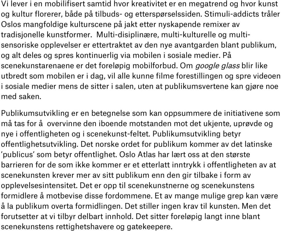 Multi-disiplinære, multi-kulturelle og multisensoriske opplevelser er ettertraktet av den nye avantgarden blant publikum, og alt deles og spres kontinuerlig via mobilen i sosiale medier.