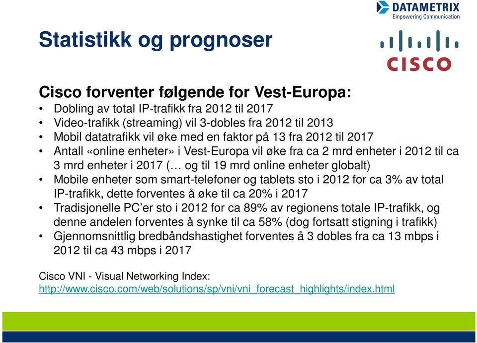 smart-telefoner og tablets sto i 2012 for ca 3% av total IP-trafikk, dette forventes å øke til ca 20% i 2017 Tradisjonelle PC er sto i 2012 for ca 89% av regionens totale IP-trafikk, og denne andelen