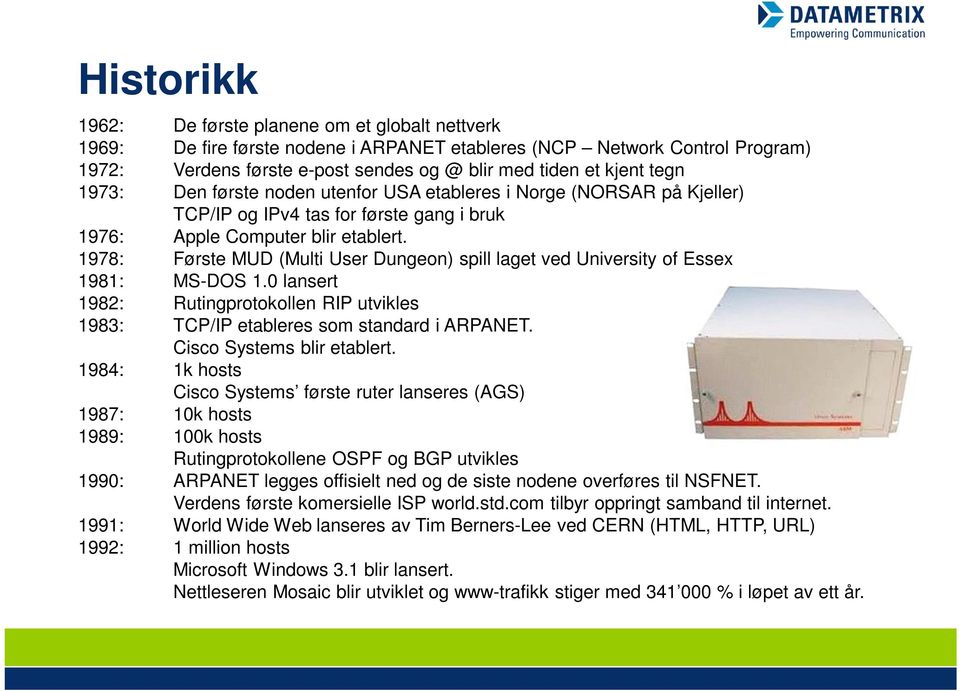 1978: Første MUD (Multi User Dungeon) spill laget ved University of Essex 1981: MS-DOS 1.0 lansert 1982: Rutingprotokollen RIP utvikles 1983: TCP/IP etableres som standard i ARPANET.