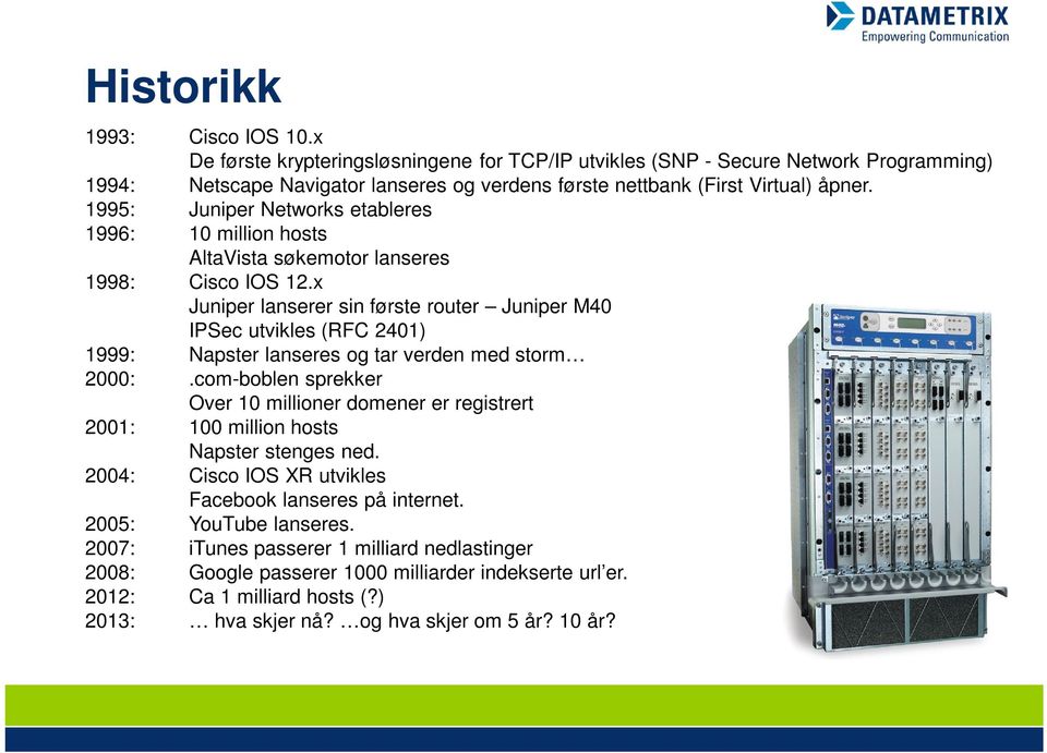 1995: Juniper Networks etableres 1996: 10 million hosts AltaVista søkemotor lanseres 1998: Cisco IOS 12.