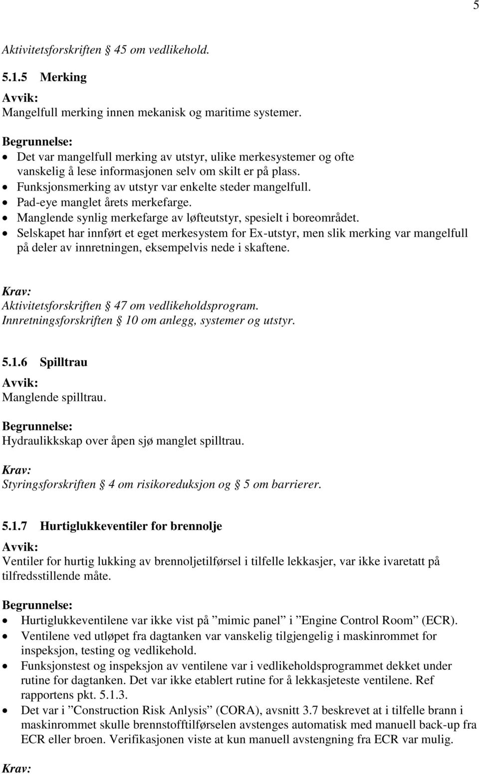 Pad-eye manglet årets merkefarge. Manglende synlig merkefarge av løfteutstyr, spesielt i boreområdet.