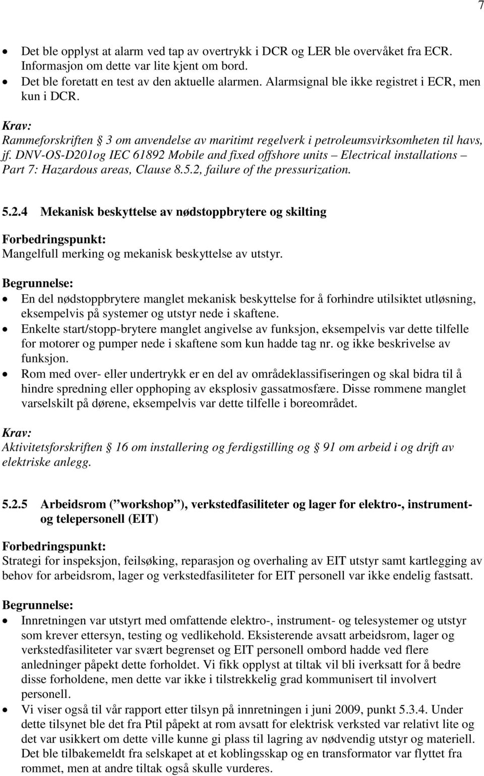 DNV-OS-D201og IEC 61892 Mobile and fixed offshore units Electrical installations Part 7: Hazardous areas, Clause 8.5.2, failure of the pressurization. 5.2.4 Mekanisk beskyttelse av nødstoppbrytere og skilting Mangelfull merking og mekanisk beskyttelse av utstyr.