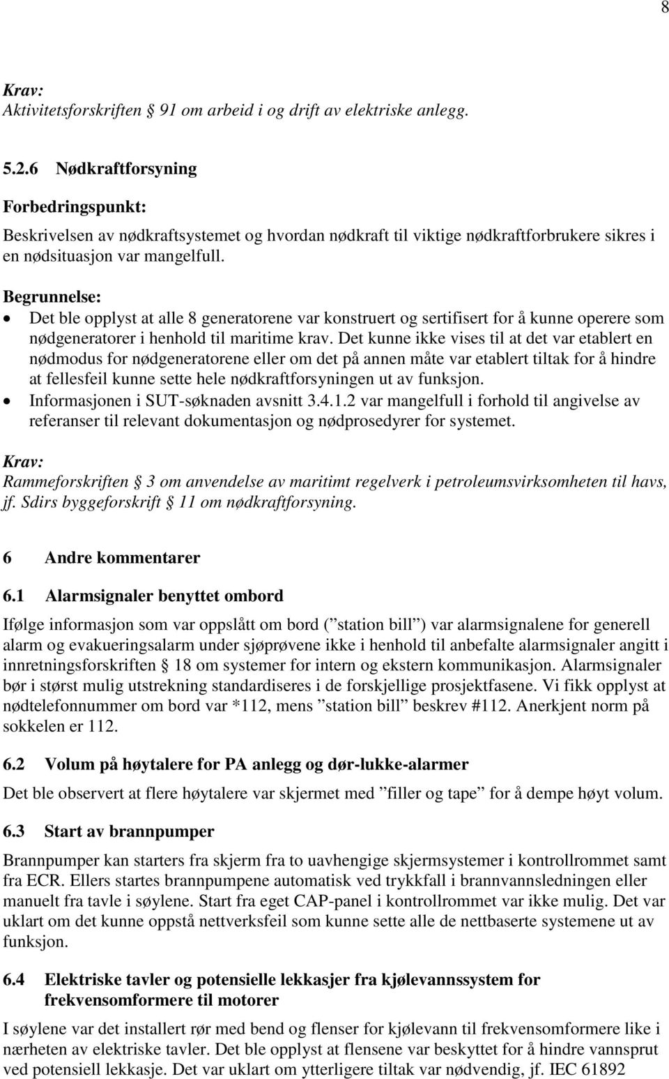 Det ble opplyst at alle 8 generatorene var konstruert og sertifisert for å kunne operere som nødgeneratorer i henhold til maritime krav.