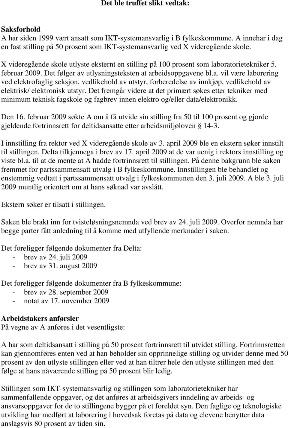 februar 2009. Det følger av utlysningsteksten at arbeidsoppgavene bl.a. vil være laborering ved elektrofaglig seksjon, vedlikehold av utstyr, forberedelse av innkjøp, vedlikehold av elektrisk/ elektronisk utstyr.