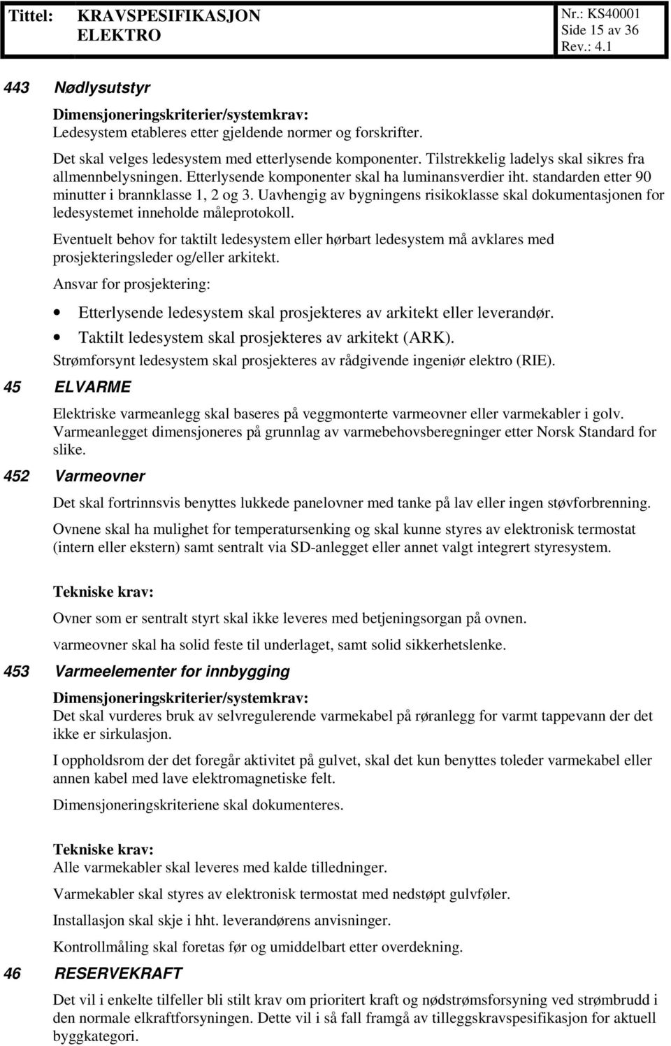 Uavhengig av bygningens risikoklasse skal dokumentasjonen for ledesystemet inneholde måleprotokoll.