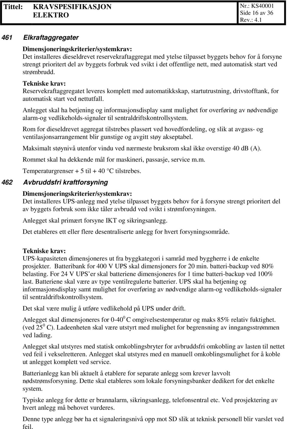 Tekniske krav: Reservekraftaggregatet leveres komplett med automatikkskap, startutrustning, drivstofftank, for automatisk start ved nettutfall.