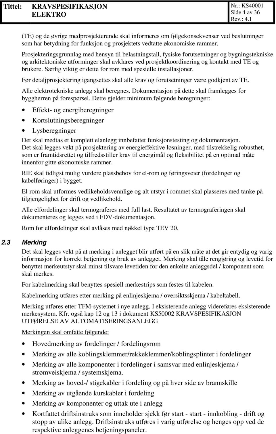 Særlig viktig er dette for rom med spesielle installasjoner. Før detaljprosjektering igangsettes skal alle krav og forutsetninger være godkjent av TE. Alle elektrotekniske anlegg skal beregnes.