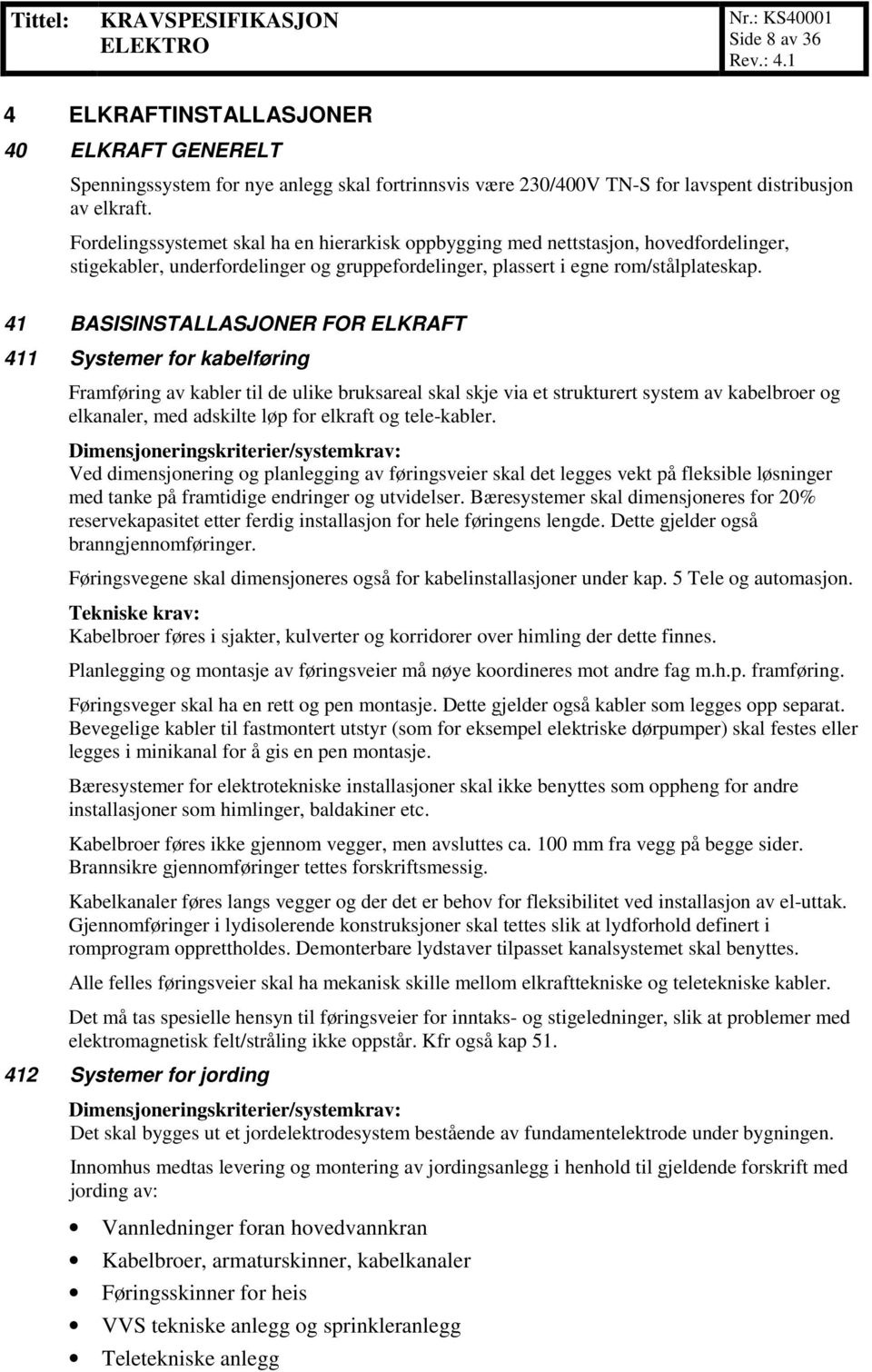 41 BASISINSTALLASJONER FOR ELKRAFT 411 Systemer for kabelføring Framføring av kabler til de ulike bruksareal skal skje via et strukturert system av kabelbroer og elkanaler, med adskilte løp for