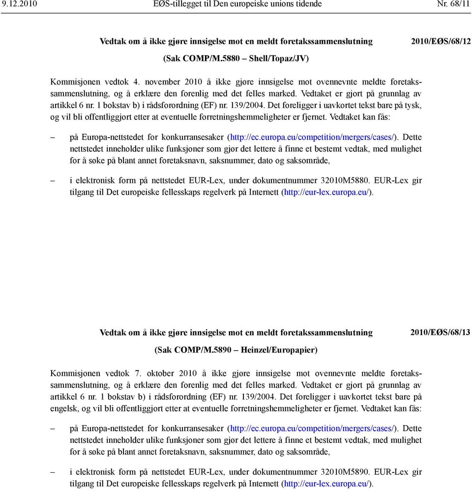 1 bokstav b) i rådsforordning (EF) nr. 139/2004. Det foreligger i uavkortet tekst bare på tysk, og vil bli offentliggjort etter at eventuelle forretnings hemmeligheter er fjernet.