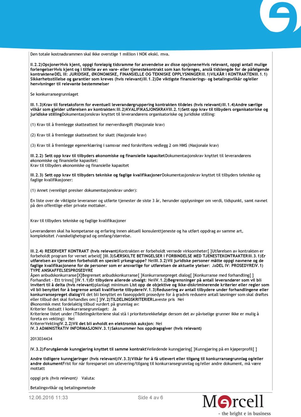 forlenges, anslå tidslengde for de påfølgende kontraktenedel III: JURIDISKE, ØKONOMISKE, FINANSIELLE OG TEKNISKE OPPLYSNINGERIII.1)VILKÅR I KONTRAKTENIII.1.1) Sikkerhetsstillelse og garantier som kreves (hvis relevant)iii.