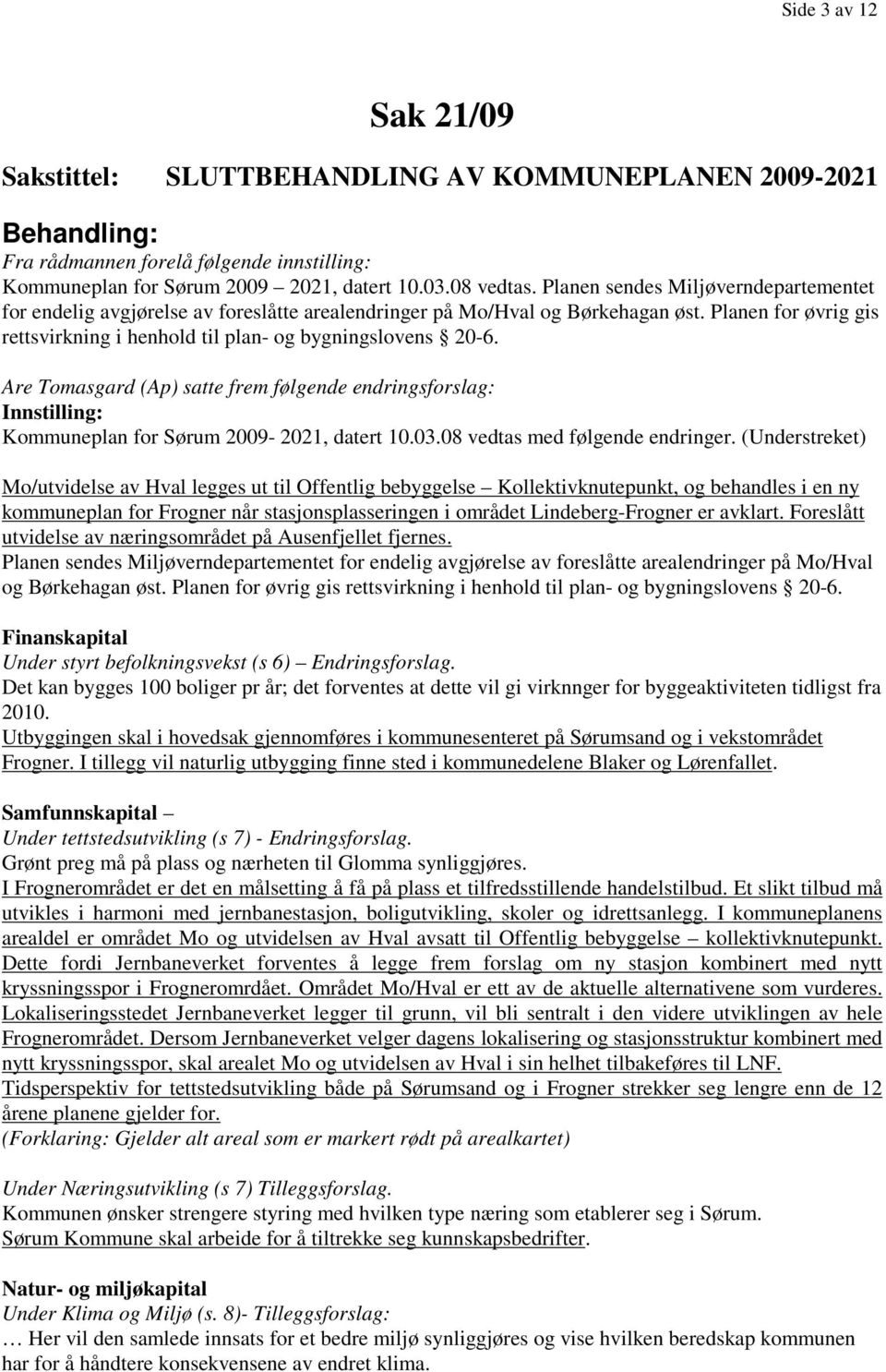 Are Tomasgard (Ap) satte frem følgende endringsforslag: Innstilling: Kommuneplan for Sørum 2009-2021, datert 10.03.08 vedtas med følgende endringer.