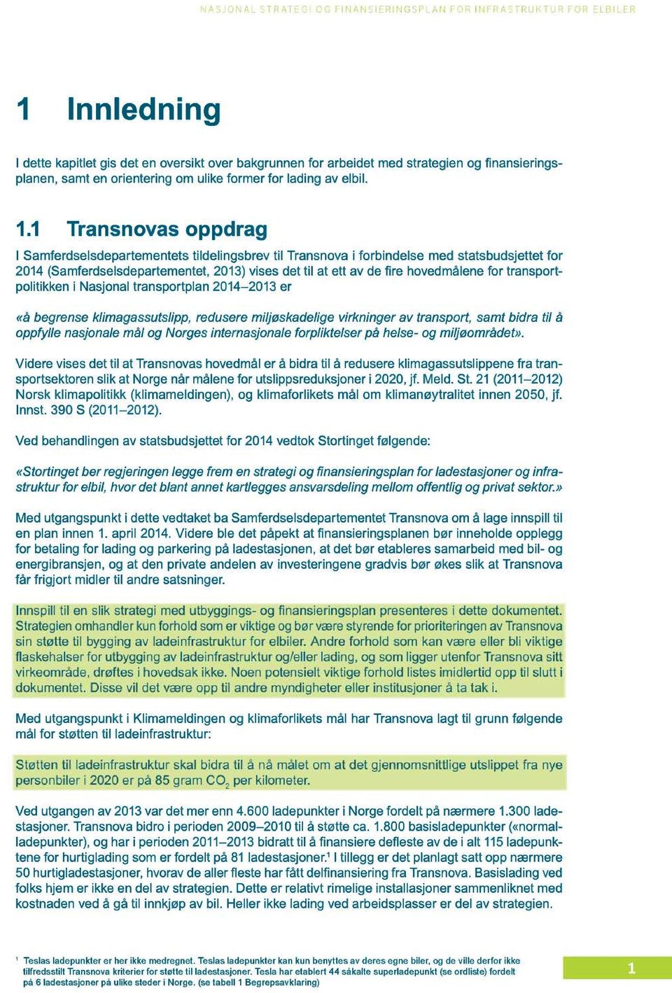 1 Transnovas oppdrag I Samferdselsdepartementets tildelingsbrev til Transnova i forbindelse med statsbudsjettet for 2014 (Samferdselsdepartementet, 2013) vises det til at ett av de re hovedmålene for