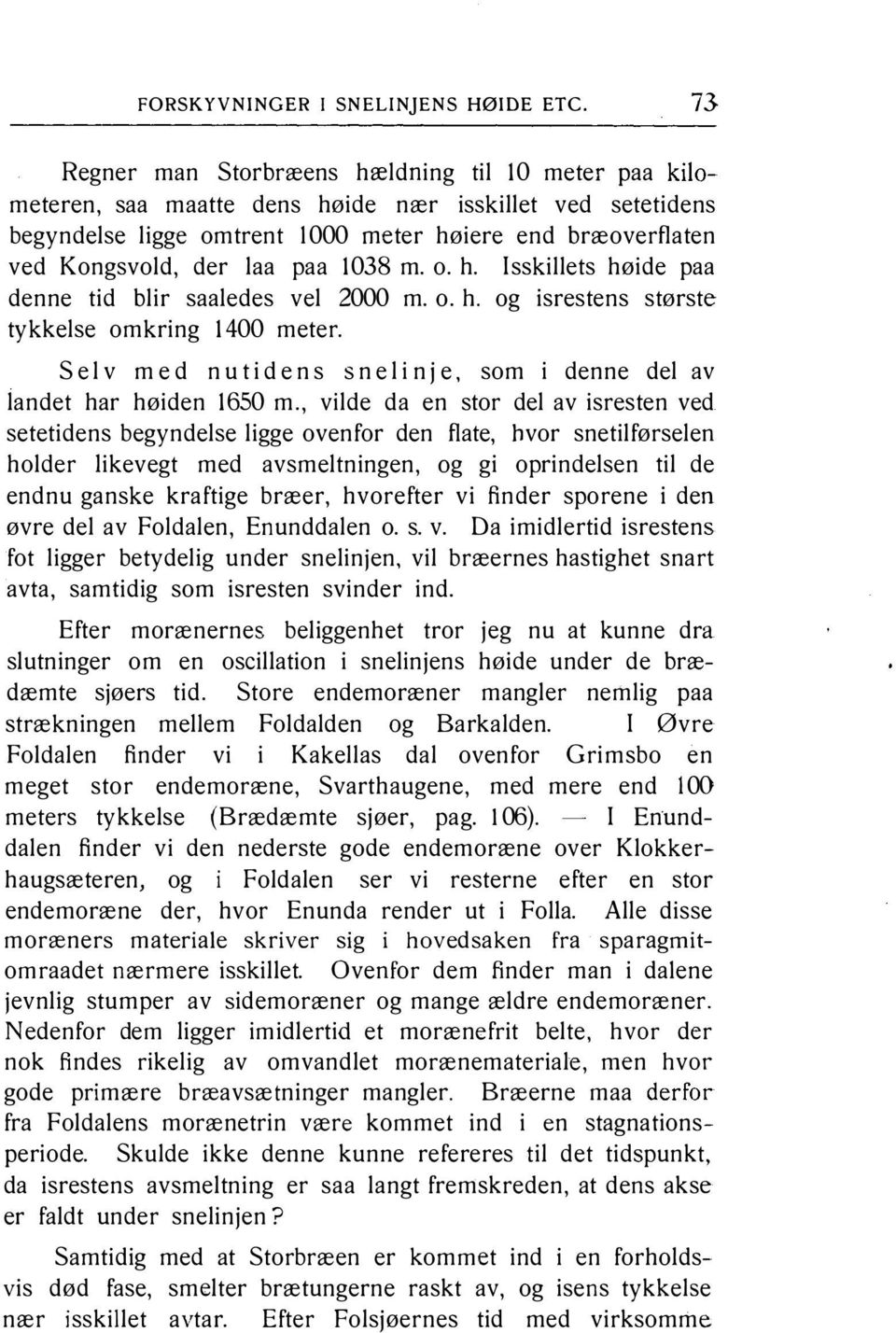 som i denne del av landet har høiden 1650 m, vilde da en stor del av isresten ved setetidens begyndelse ligge ovenfor den flate, hvor snetilførselen holder likevegt med avsmeltningen, og gi