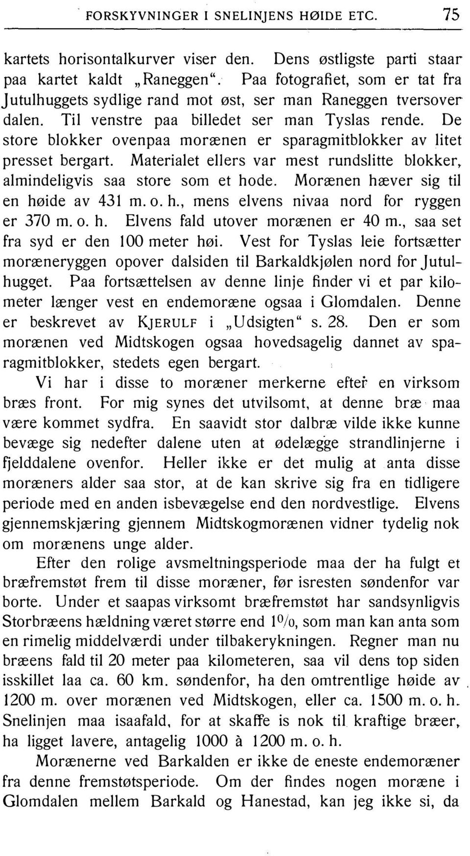 almindeligvis saa store som et hode Morænen hæver sig til en høide av 43 1 m o h, mens elvens nivaa nord for ryggen er 370 m o h fra syd er den l 00 meter hø i Elvens fald utover morænen er 40 m, saa