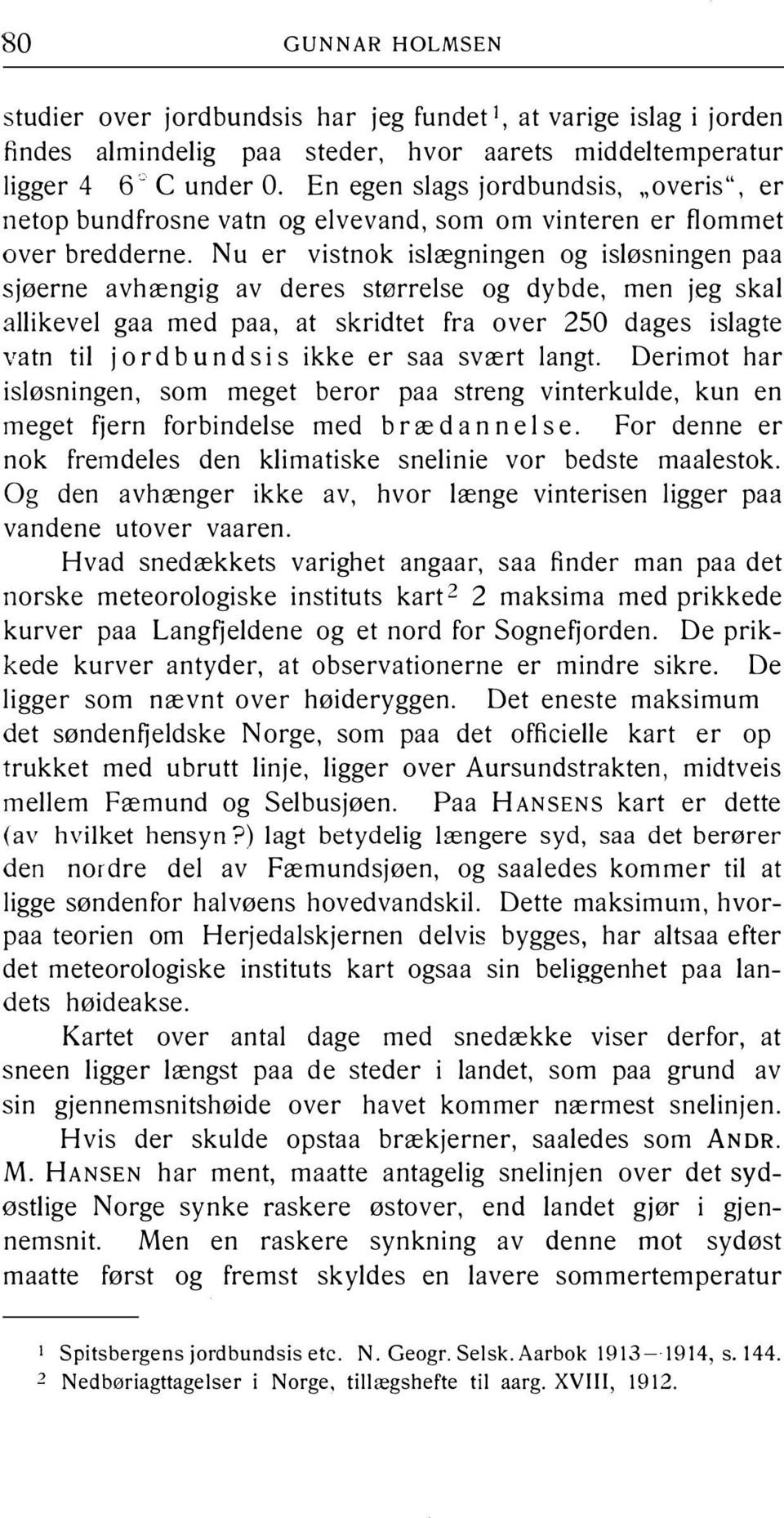 allikevel gaa med paa, at skridtet fra over 250 dages islagte vatn til jord bu n ds is ikke er saa svært langt Derimot har isløsningen, som meget beror paa streng vinterkulde, kun en meget fjern