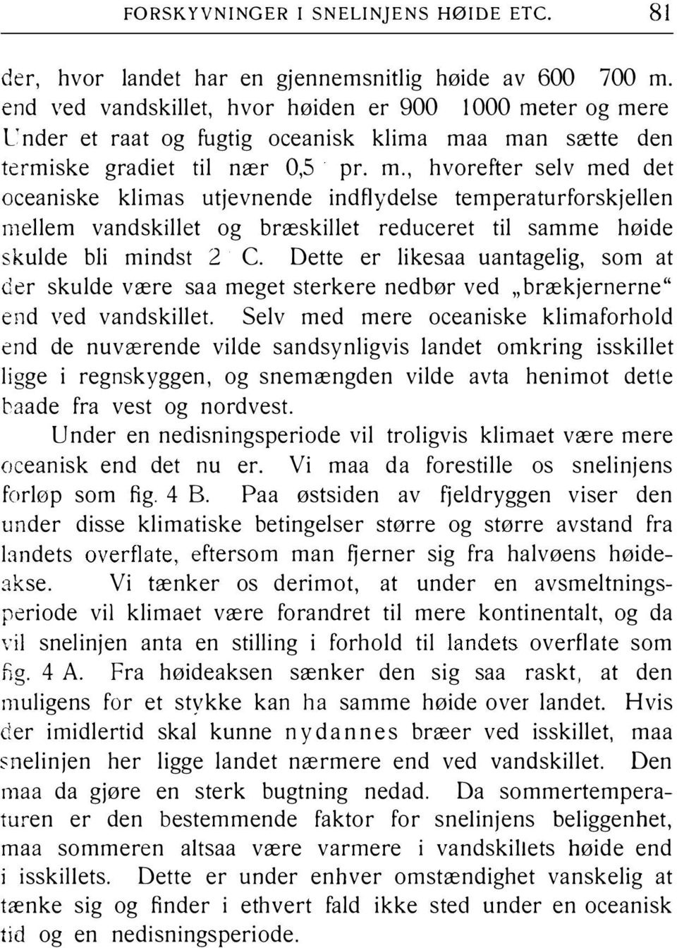 skulde bli mindst 2 C Dette er likesaa uantagelig, som at der skulde være sa a meget sterkere nedbør ved "brækjernerne" end ved vandskillet Selv med mere oceaniske klimaforhold end de nuværende vilde