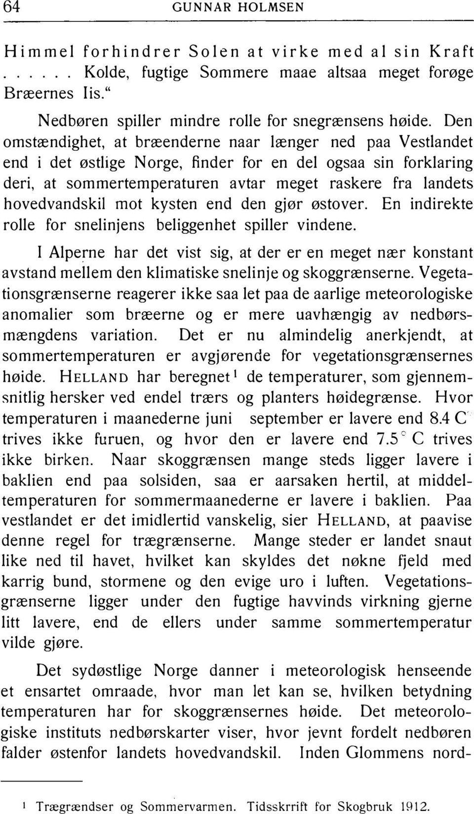 mot kysten end den gjør østover En indirekte rolle for snelinjens beliggenhet spiller vindene I Alperne har det vist sig, at der er en meget nær konstant avstand mellem den klimatiske snelinje og