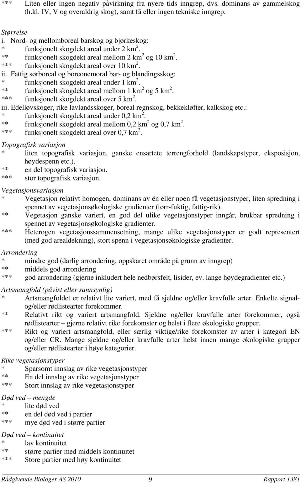 Fattig sørboreal og boreonemoral bar- og blandingsskog: * funksjonelt skogdekt areal under 1 km 2. ** funksjonelt skogdekt areal mellom 1 km 2 og 5 km 2. *** funksjonelt skogdekt areal over 5 km 2.