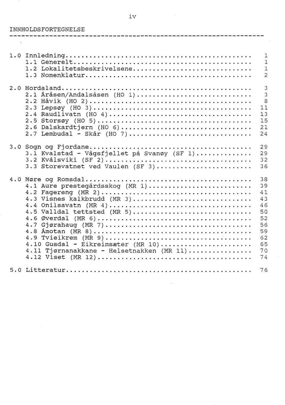 1 Kvalstad - Vågsfjellet på Svanøy (SF 1)... 29 3.2 Kvålsviki (SF 2)....... 32 3.3 Storevatnet ved Vaulen (SF 3)... 36 4.0 Møre og Romsdal... 4.1 Aure prestegårdsskog ( MR 1)... 39 4.