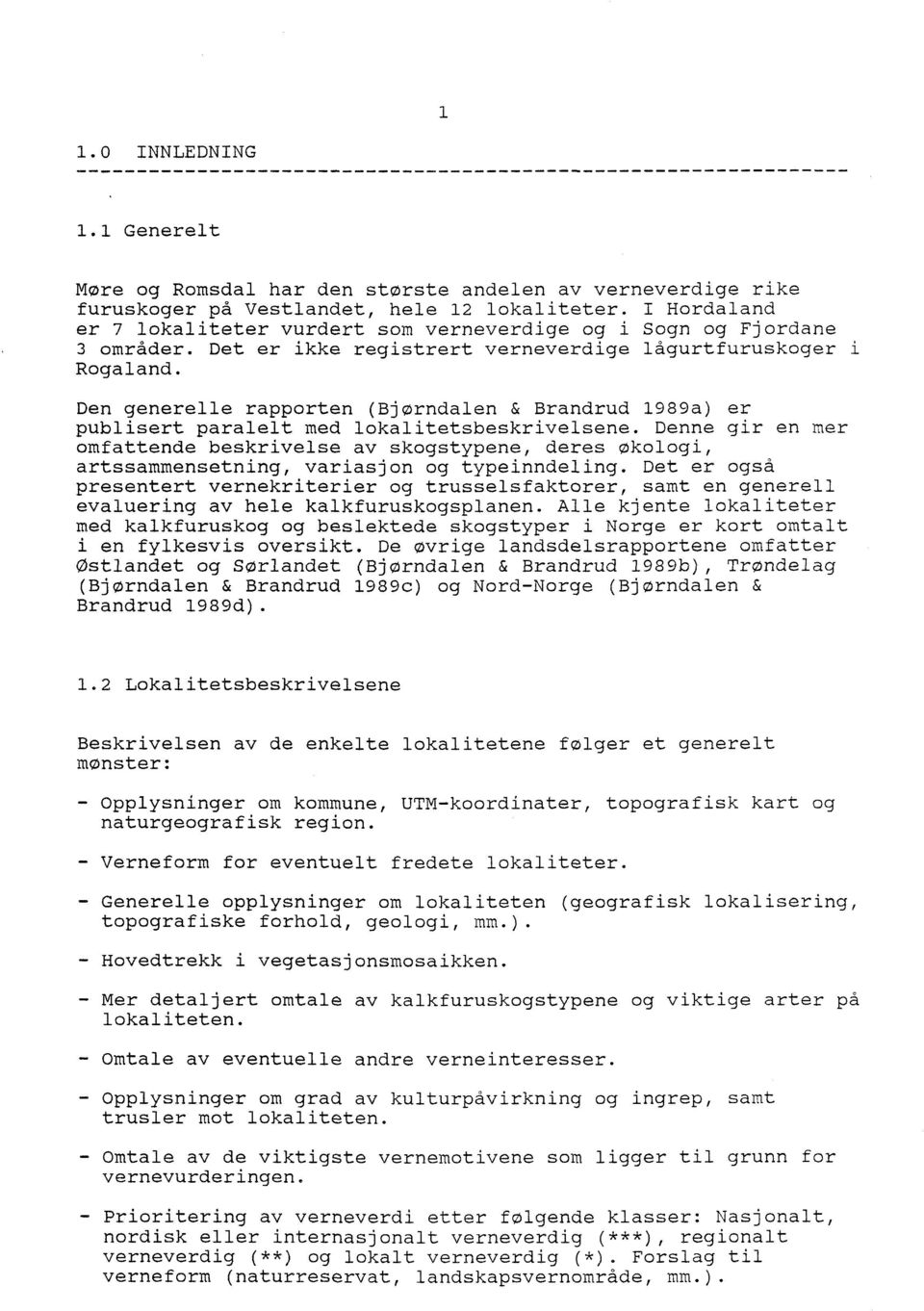 Den generelle rapporten (Bjørndalen & Brandrud 1989a) er publisert paralelt med lokalitetsbeskrivelsene.