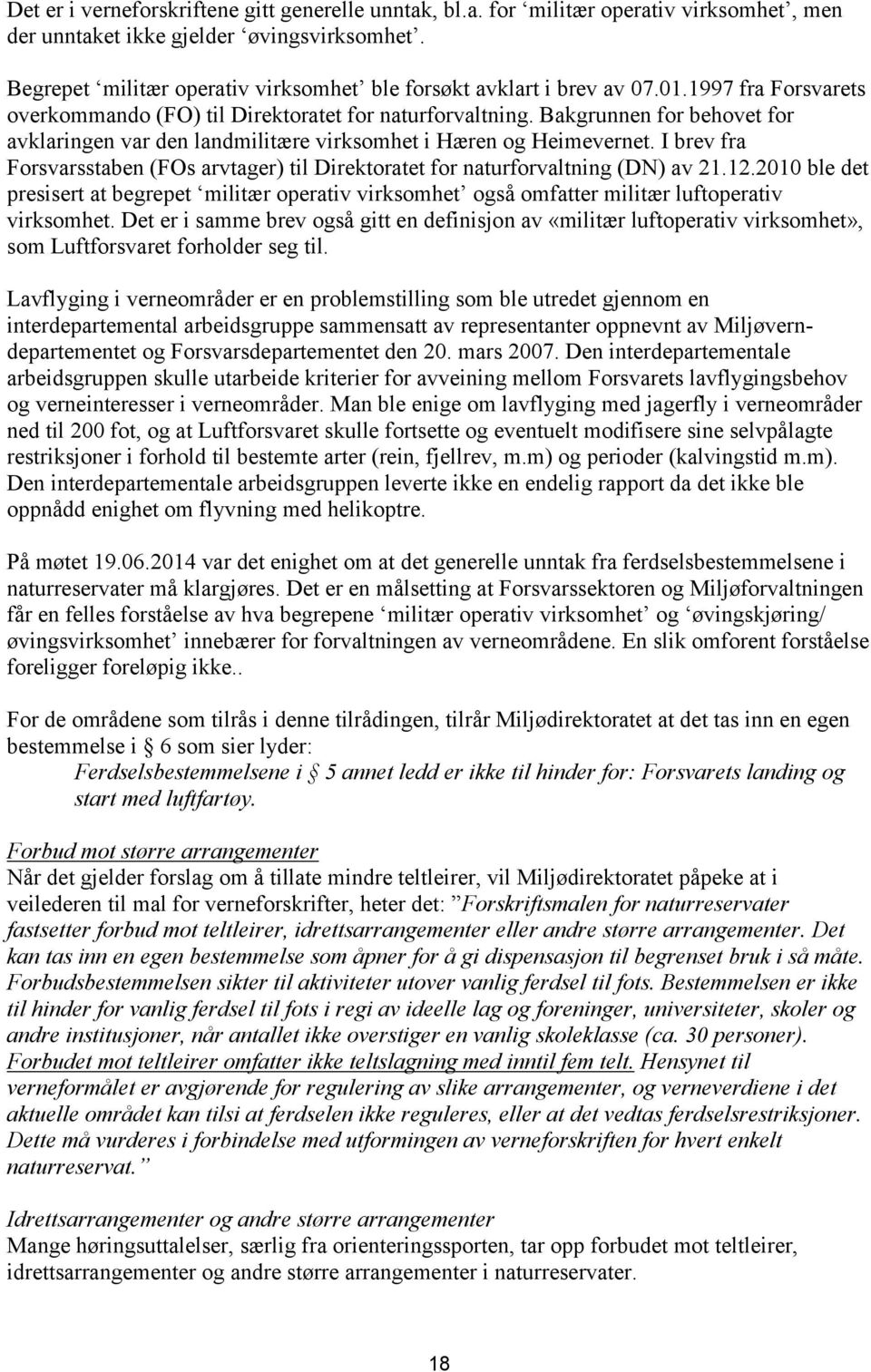 Bakgrunnen for behovet for avklaringen var den landmilitære virksomhet i Hæren og Heimevernet. I brev fra Forsvarsstaben (FOs arvtager) til Direktoratet for naturforvaltning (DN) av 21.12.