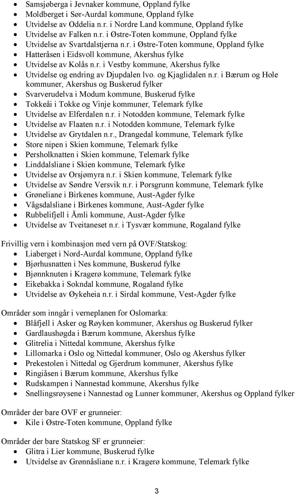 r. i Bærum og Hole kommuner, Akershus og Buskerud fylker Svarverudelva i Modum kommune, Buskerud fylke Tokkeåi i Tokke og Vinje kommuner, Telemark fylke Utvidelse av Elferdalen n.r. i Notodden kommune, Telemark fylke Utvidelse av Flaaten n.