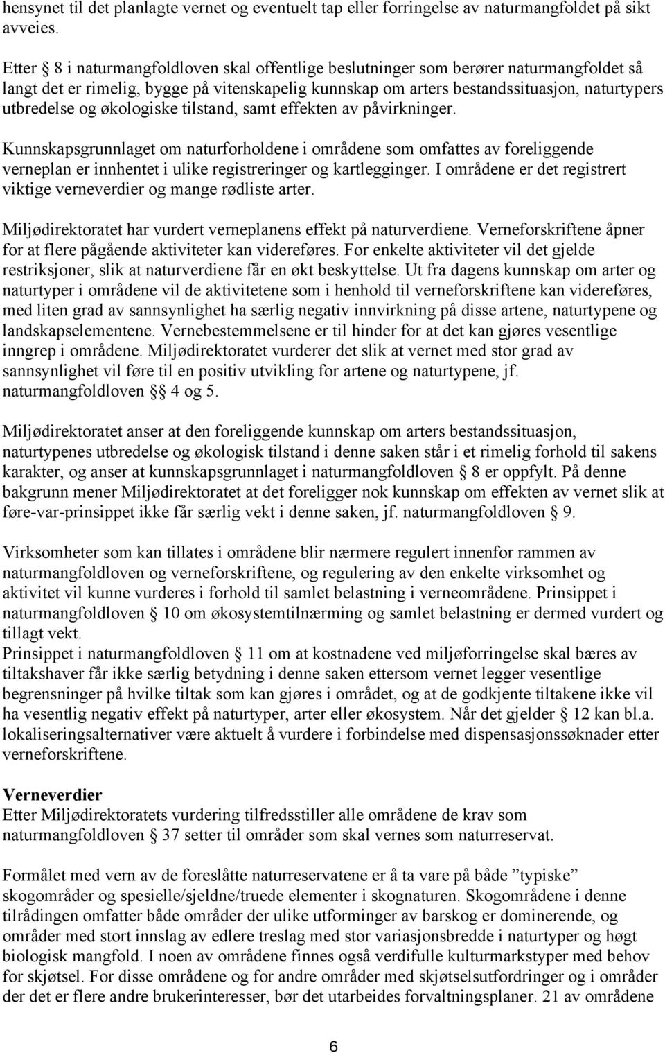 økologiske tilstand, samt effekten av påvirkninger. Kunnskapsgrunnlaget om naturforholdene i områdene som omfattes av foreliggende verneplan er innhentet i ulike registreringer og kartlegginger.