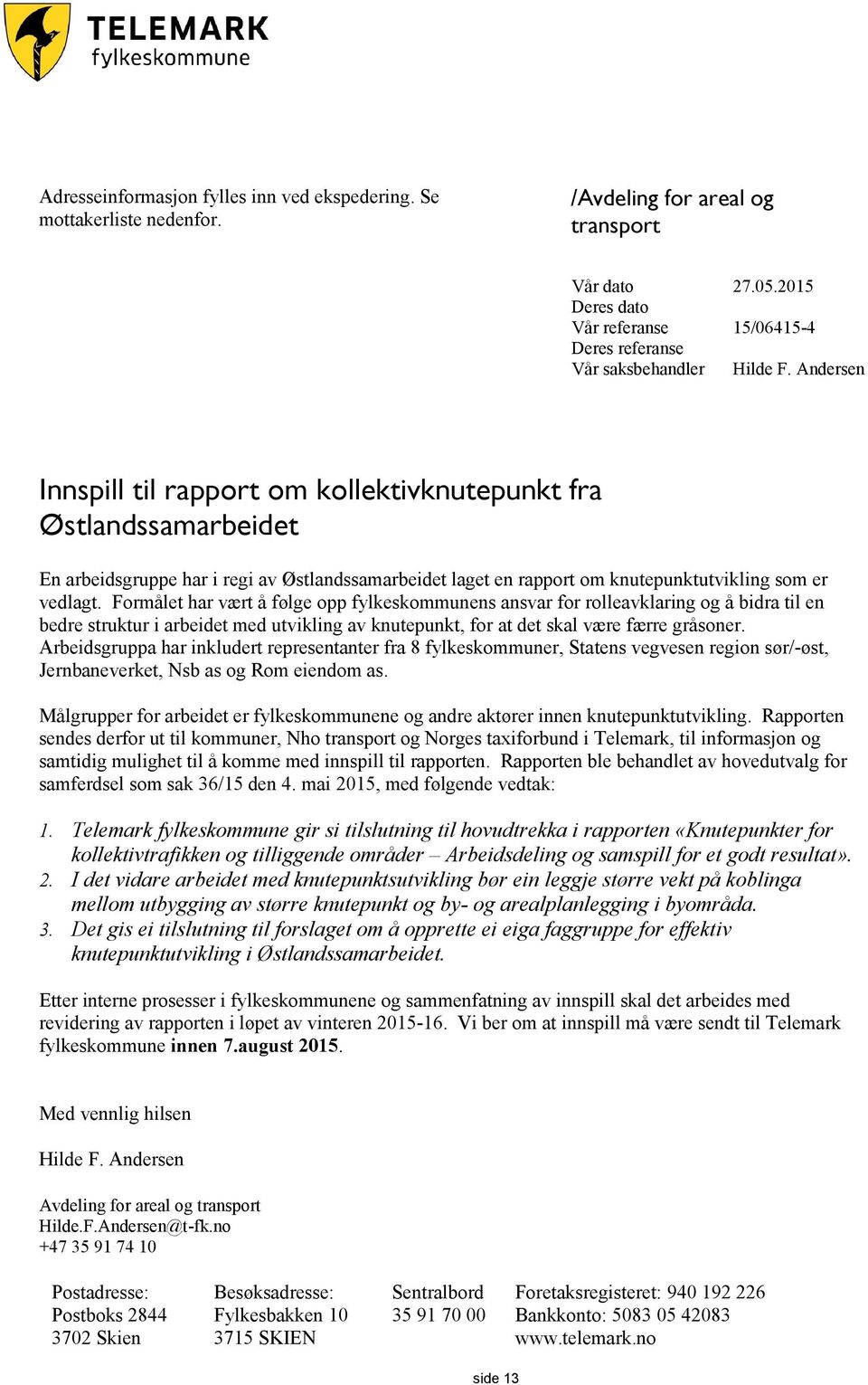 Andersen Innspill til rapport om kollektivknutepunkt fra Østlandssamarbeidet En arbeidsgruppe har i regi av Østlandssamarbeidet laget en rapport om knutepunktutvikling som er vedlagt.