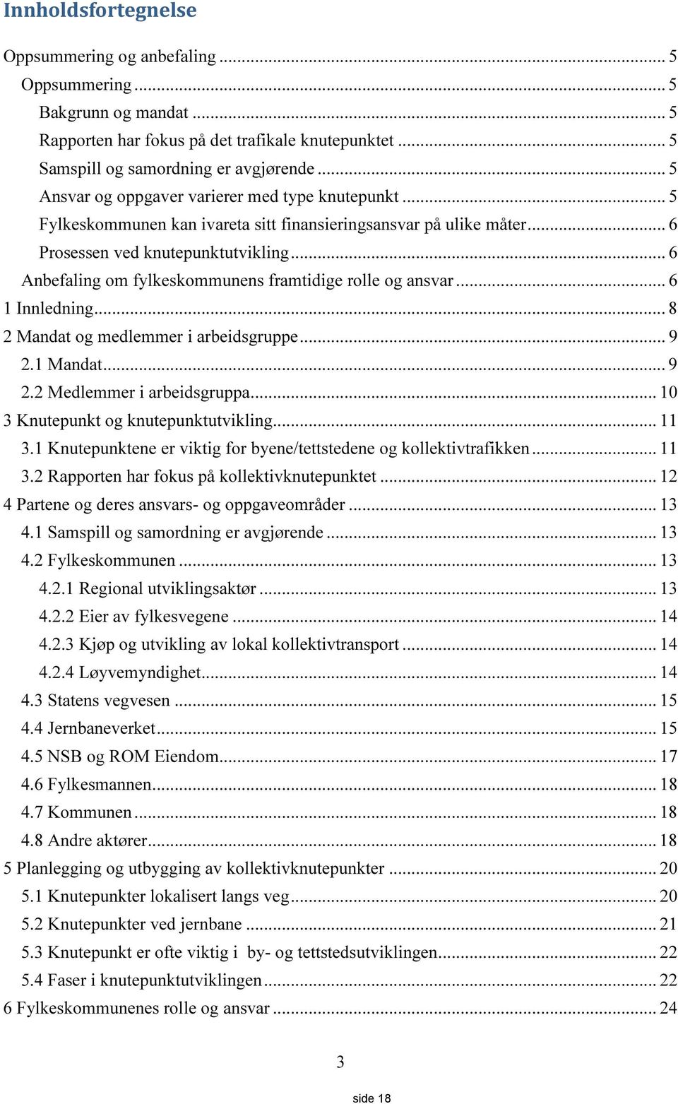 .. 6 Anbefaling om fylkeskommunens framtidige rolle og ansvar... 6 1 Innledning... 8 2 Mandat og medlemmer i arbeidsgruppe... 9 2.1 Mandat... 9 2.2 Medlemmer i arbeidsgruppa.