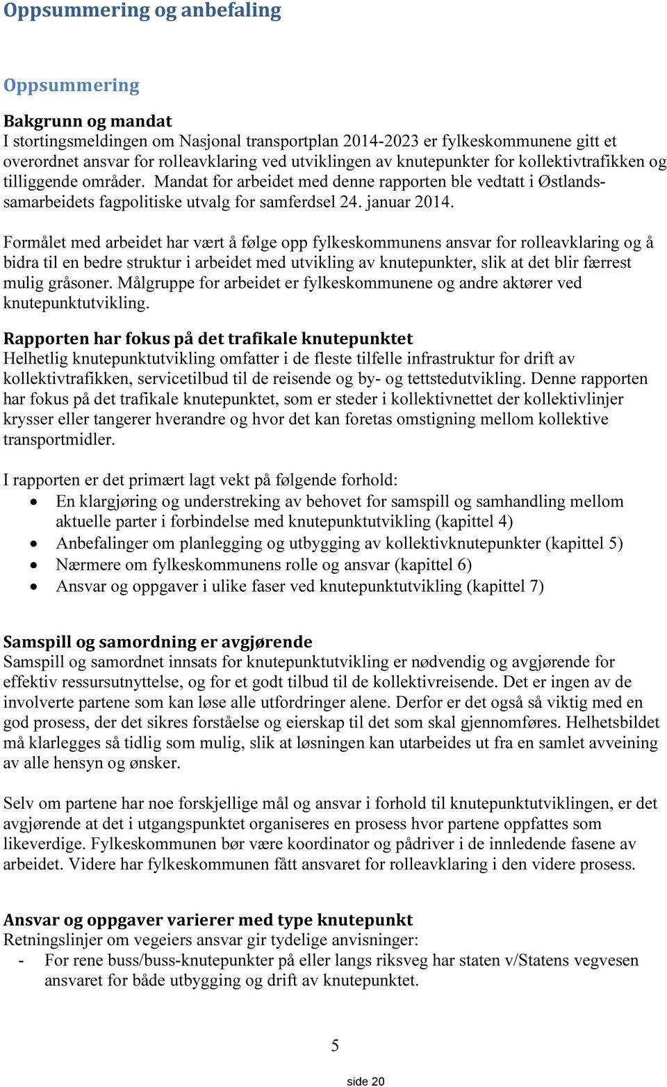 Formålet med arbeidet har vært å følge opp fylkeskommunens ansvar for rolleavklaring og å bidra til en bedre struktur i arbeidet med utvikling av knutepunkter, slik at det blir færrest mulig gråsoner.