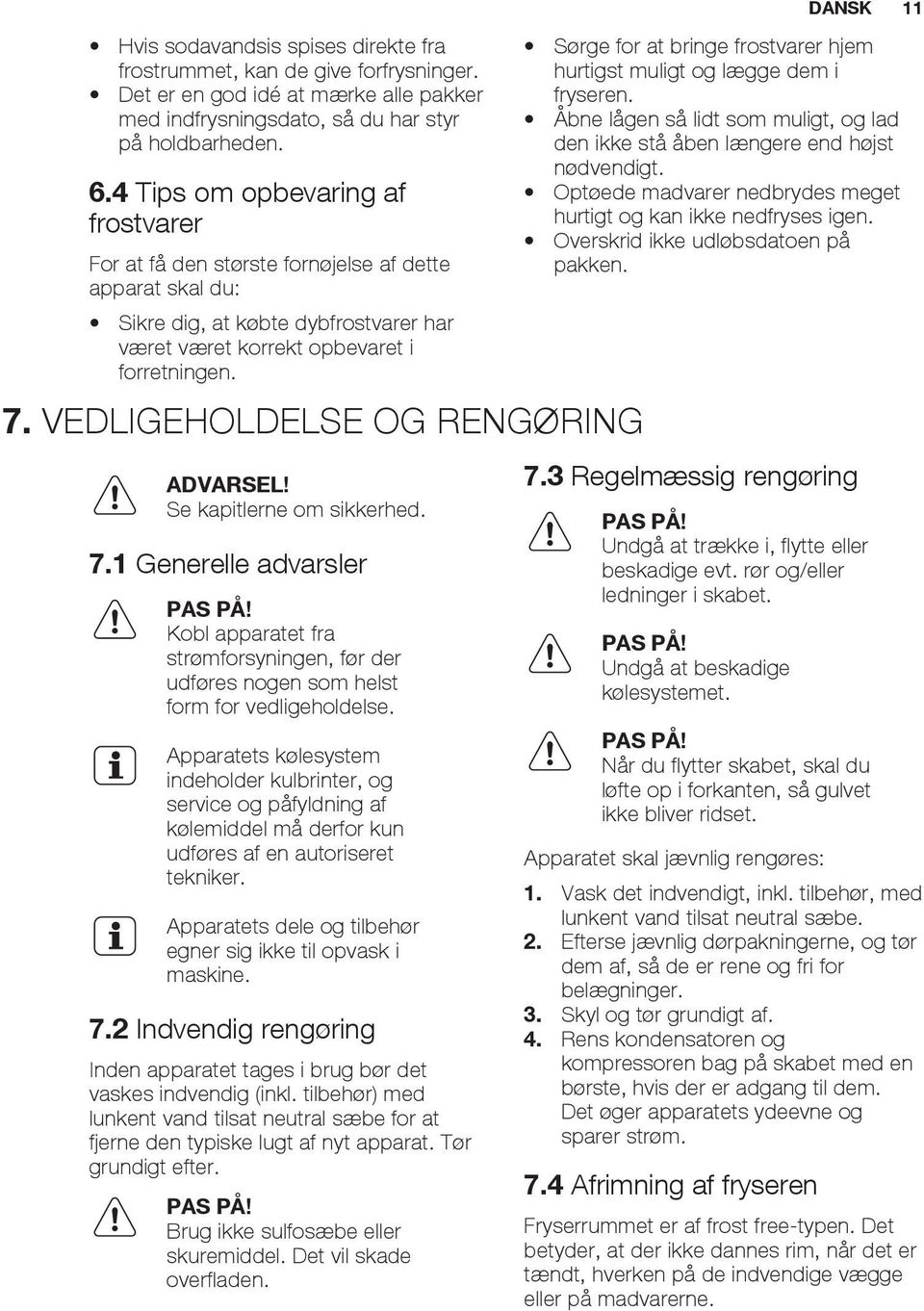 VEDLIGEHOLDELSE OG RENGØRING ADVARSEL! Se kapitlerne om sikkerhed. 7.1 Generelle advarsler PAS PÅ! Kobl apparatet fra strømforsyningen, før der udføres nogen som helst form for vedligeholdelse.