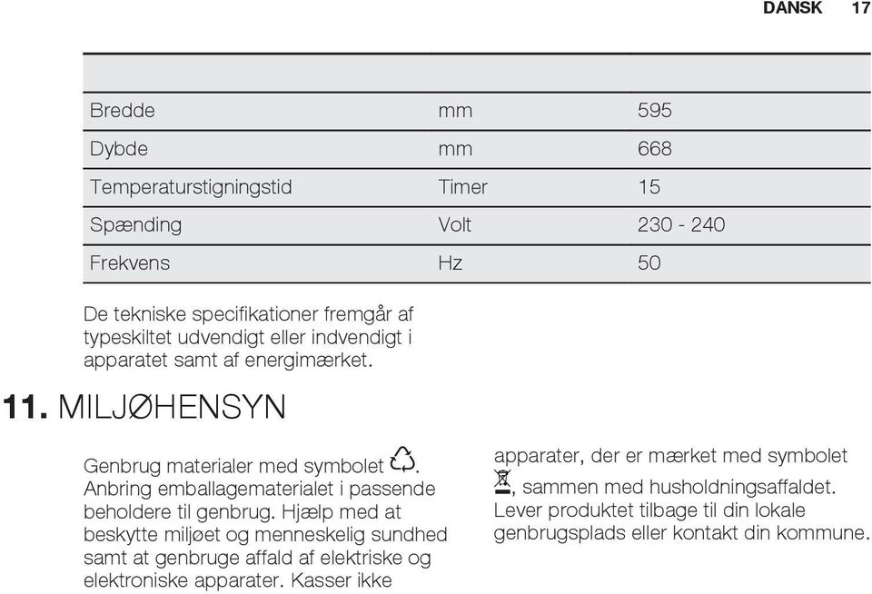 Anbring emballagematerialet i passende beholdere til genbrug.