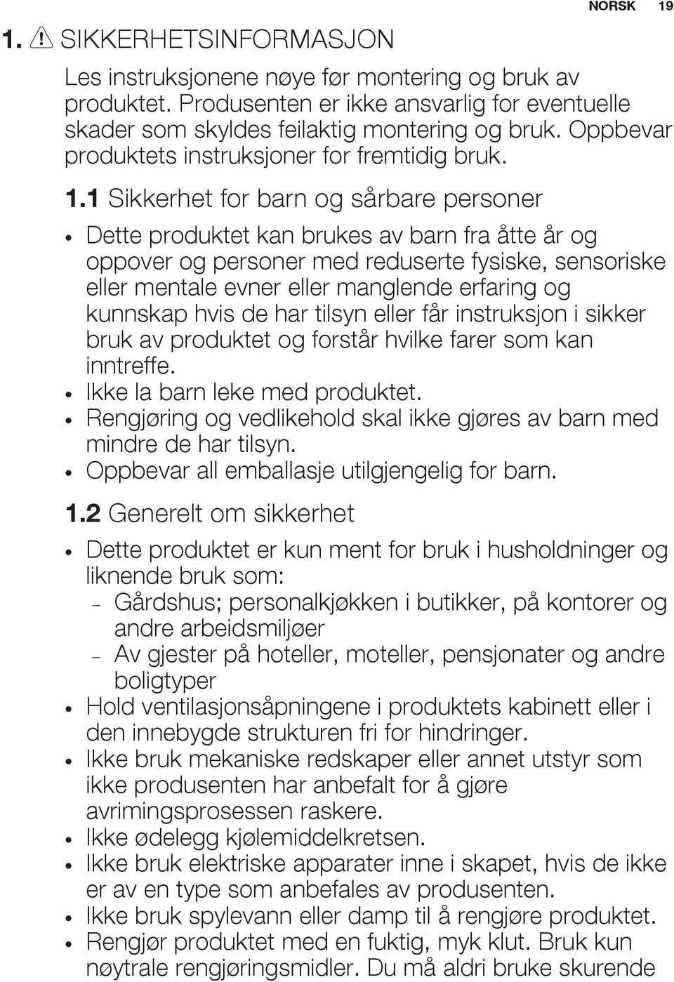 1 Sikkerhet for barn og sårbare personer Dette produktet kan brukes av barn fra åtte år og oppover og personer med reduserte fysiske, sensoriske eller mentale evner eller manglende erfaring og