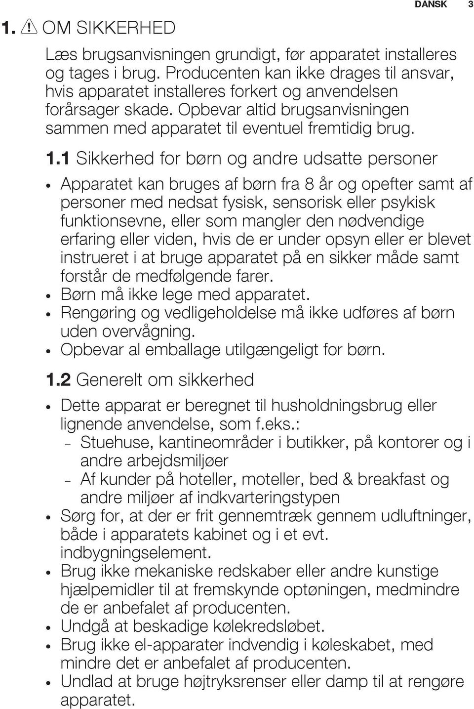 1 Sikkerhed for børn og andre udsatte personer Apparatet kan bruges af børn fra 8 år og opefter samt af personer med nedsat fysisk, sensorisk eller psykisk funktionsevne, eller som mangler den