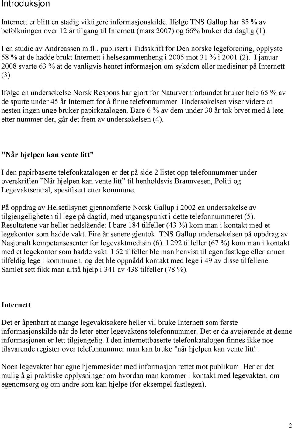 I januar 2008 svarte 63 % at de vanligvis hentet informasjon om sykdom eller medisiner på Internett (3).