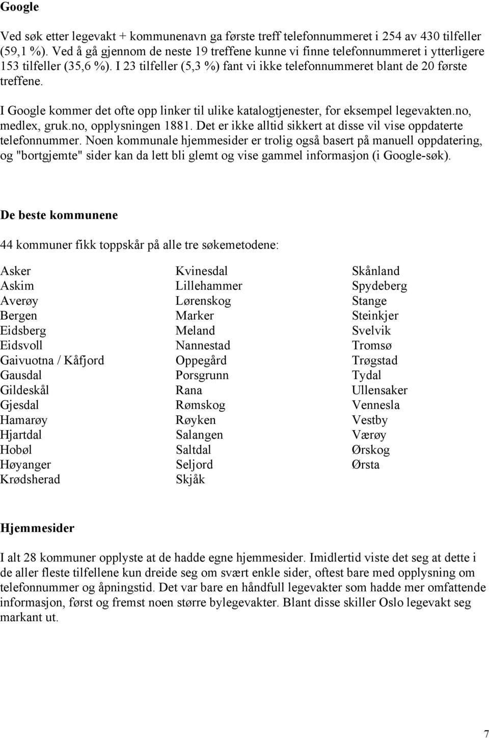 I Google kommer det ofte opp linker til ulike katalogtjenester, for eksempel legevakten.no, medlex, gruk.no, opplysningen 1881. Det er ikke alltid sikkert at disse vil vise oppdaterte telefonnummer.