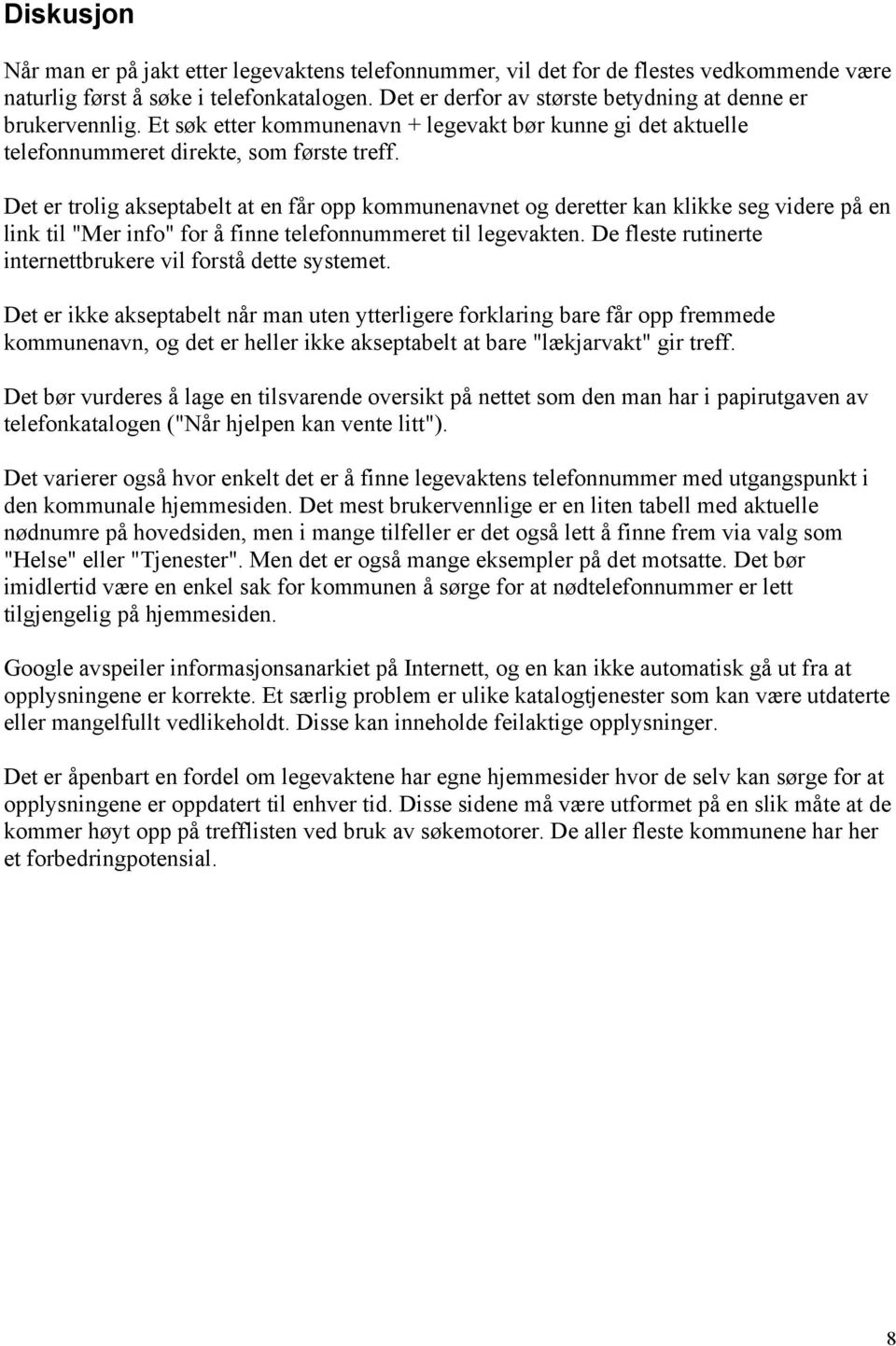 Det er trolig akseptabelt at en får opp kommunenavnet og deretter kan klikke seg videre på en link til "Mer info" for å finne telefonnummeret til legevakten.