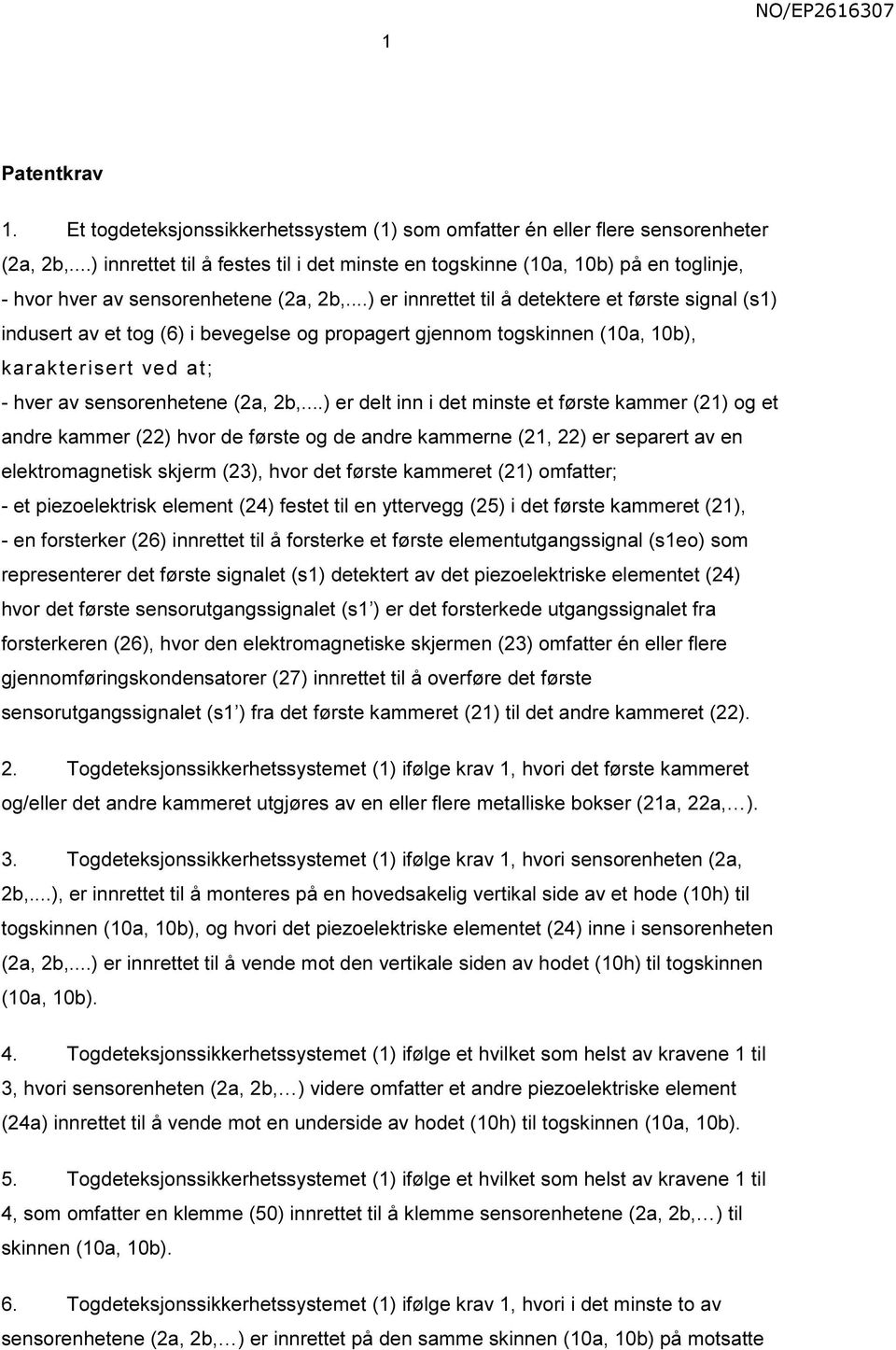 ..) er innrettet til å detektere et første signal (s1) indusert av et tog (6) i bevegelse og propagert gjennom togskinnen (10a, 10b), karakterisert ved at; - hver av sensorenhetene (2a, 2b,.