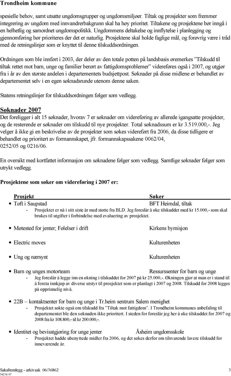 Prosjektene skal holde faglige mål, og forøvrig være i tråd med de retningslinjer som er knyttet til denne tilskuddsordningen.