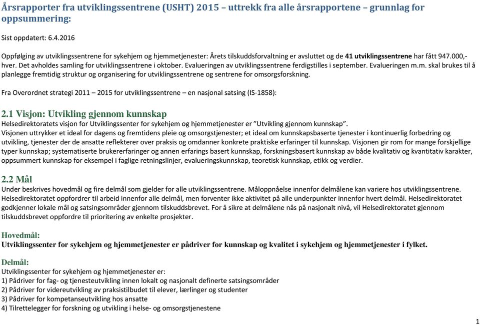 Det avholdes samling for utviklingssentrene i oktober. Evalueringen av utviklingssentrene ferdigstilles i september. Evalueringen m.m. skal brukes til å planlegge fremtidig struktur og organisering for utviklingssentrene og sentrene for omsorgsforskning.