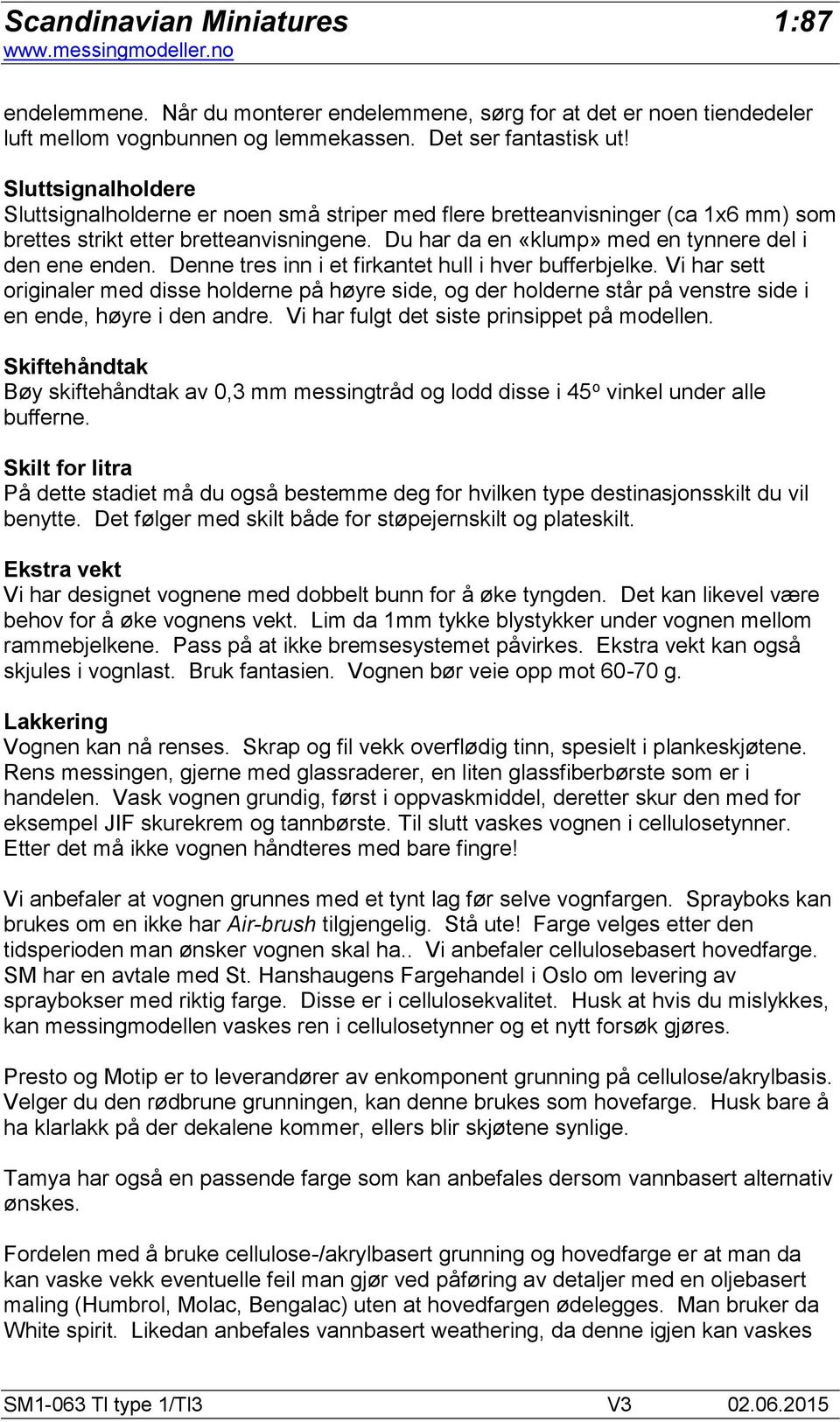 Denne tres inn i et firkantet hull i hver bufferbjelke. Vi har sett originaler med disse holderne på høyre side, og der holderne står på venstre side i en ende, høyre i den andre.