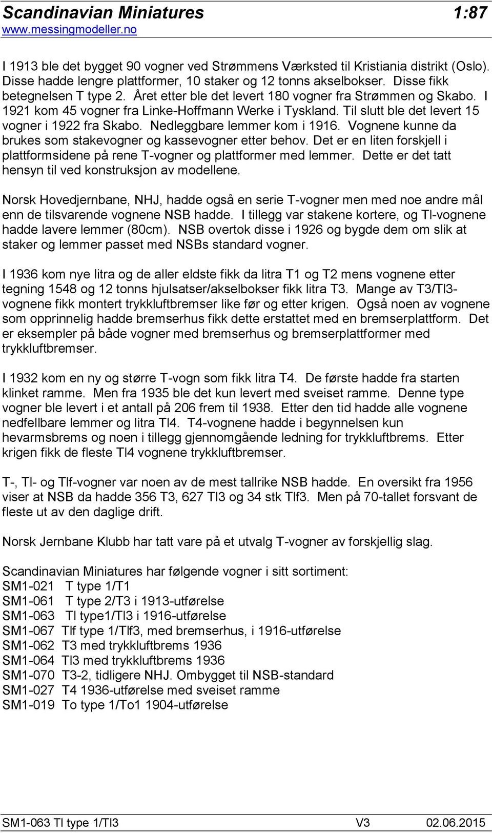 Nedleggbare lemmer kom i 1916. Vognene kunne da brukes som stakevogner og kassevogner etter behov. Det er en liten forskjell i plattformsidene på rene T-vogner og plattformer med lemmer.