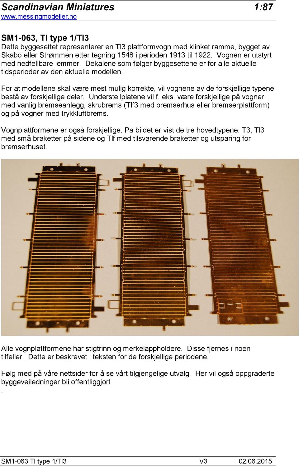 For at modellene skal være mest mulig korrekte, vil vognene av de forskjellige typene bestå av forskjellige deler. Understellplatene vil f. eks.