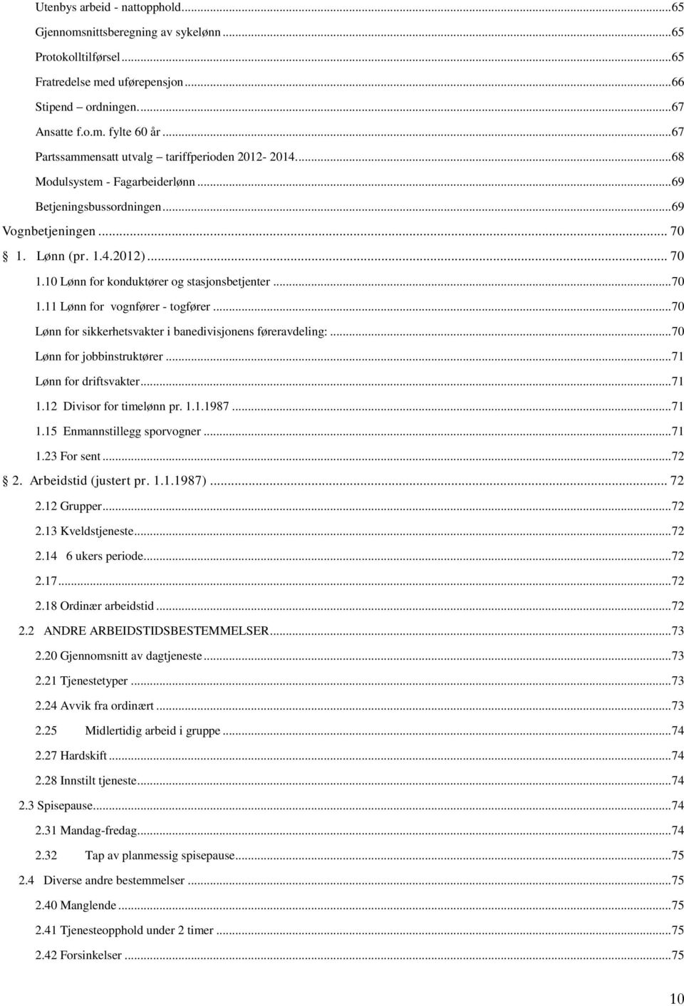 .. 70 1.11 Lønn for vognfører - togfører... 70 Lønn for sikkerhetsvakter i banedivisjonens føreravdeling:... 70 Lønn for jobbinstruktører... 71 Lønn for driftsvakter... 71 1.